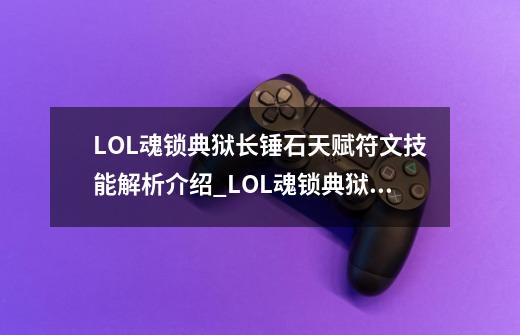 LOL魂锁典狱长锤石天赋符文技能解析介绍_LOL魂锁典狱长锤石天赋符文技能解析是什么-第1张-游戏资讯-龙启科技