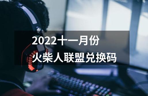 2022十一月份火柴人联盟兑换码-第1张-游戏资讯-龙启科技