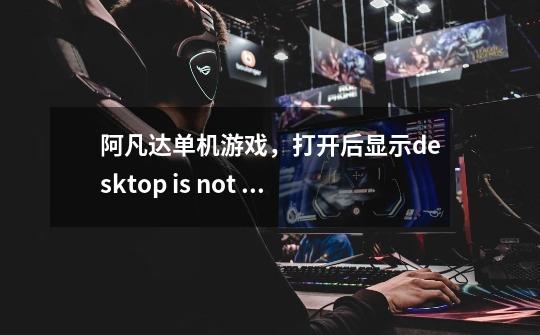 阿凡达单机游戏，打开后显示desktop is not set to 32_bit mode,unable to continue!什么意思啊-第1张-游戏资讯-龙启科技