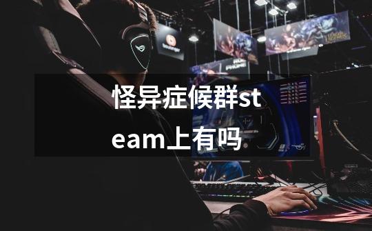 怪异症候群steam上有吗-第1张-游戏资讯-龙启科技