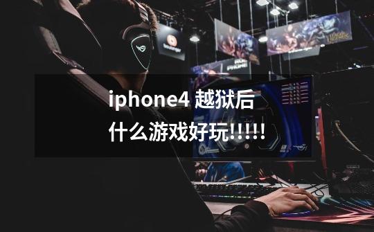 iphone4 越狱后什么游戏好玩!!!!!-第1张-游戏资讯-龙启科技