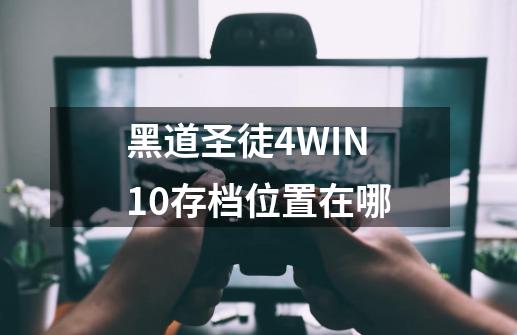 黑道圣徒4WIN10存档位置在哪-第1张-游戏资讯-龙启科技