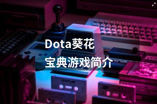 Dota葵花宝典游戏简介-第1张-游戏资讯-龙启科技