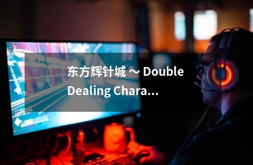 东方辉针城 ～ Double Dealing Character.的操作指南-第1张-游戏资讯-龙启科技