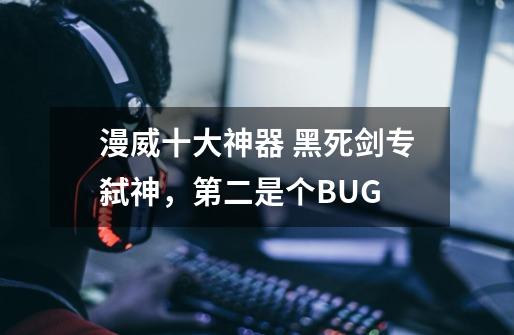 漫威十大神器 黑死剑专弑神，第二是个BUG-第1张-游戏资讯-龙启科技