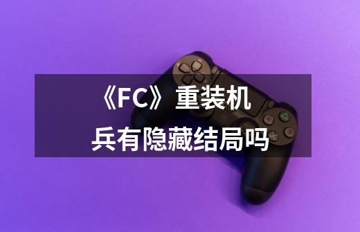 《FC》重装机兵有隐藏结局吗-第1张-游戏资讯-龙启科技