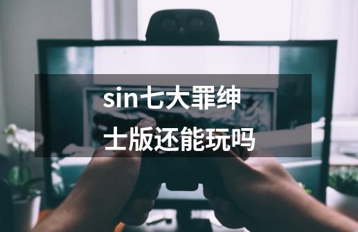 sin七大罪绅士版还能玩吗-第1张-游戏资讯-龙启科技