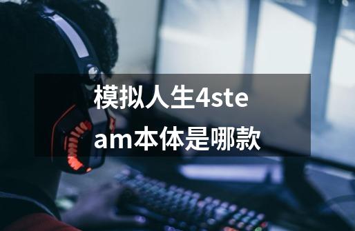 模拟人生4steam本体是哪款-第1张-游戏资讯-龙启科技