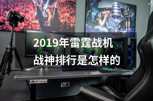 2019年雷霆战机战神排行是怎样的-第1张-游戏资讯-龙启科技