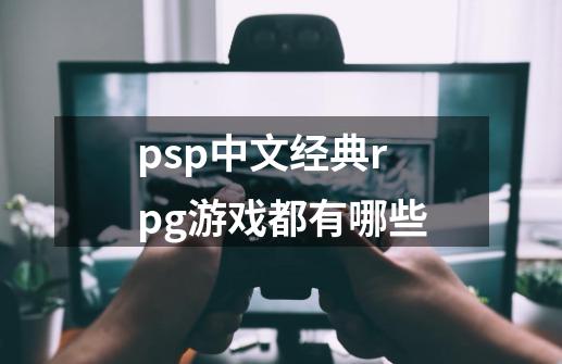 psp中文经典rpg游戏都有哪些-第1张-游戏资讯-龙启科技