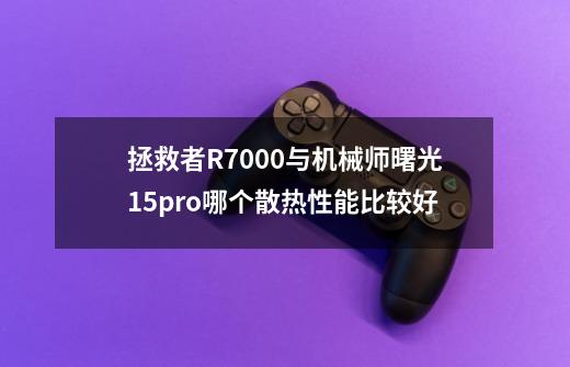 拯救者R7000与机械师曙光15pro哪个散热性能比较好-第1张-游戏资讯-龙启科技