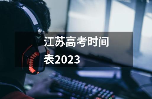 江苏高考时间表2023-第1张-游戏资讯-龙启科技