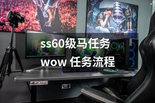 ss60级马任务wow ...任务流程-第1张-游戏资讯-龙启科技