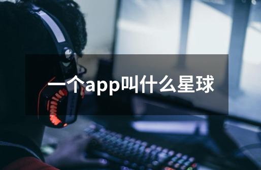 一个app叫什么星球-第1张-游戏资讯-龙启科技