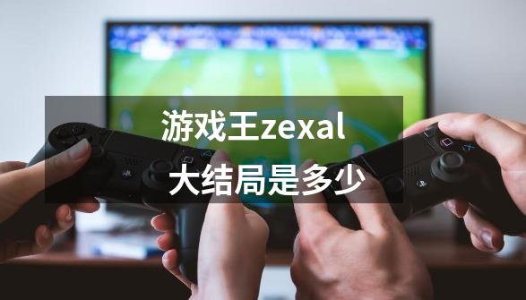 游戏王zexal 大结局是多少-第1张-游戏资讯-龙启科技