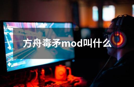 方舟毒矛mod叫什么-第1张-游戏资讯-龙启科技