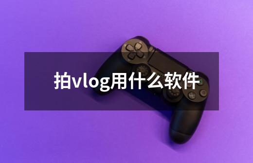 拍vlog用什么软件-第1张-游戏资讯-龙启科技