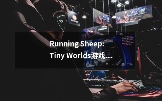 Running Sheep: Tiny Worlds游戏介绍-第1张-游戏资讯-龙启科技