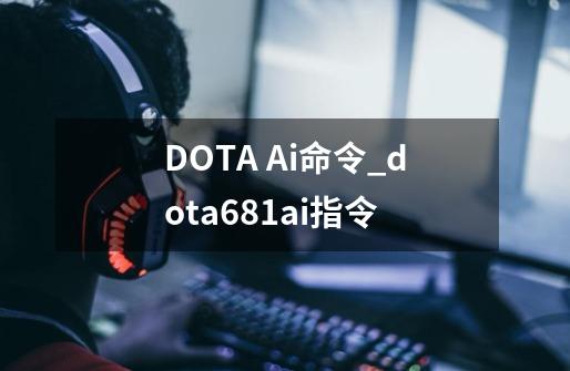 DOTA Ai命令_dota681ai指令-第1张-游戏资讯-龙启科技