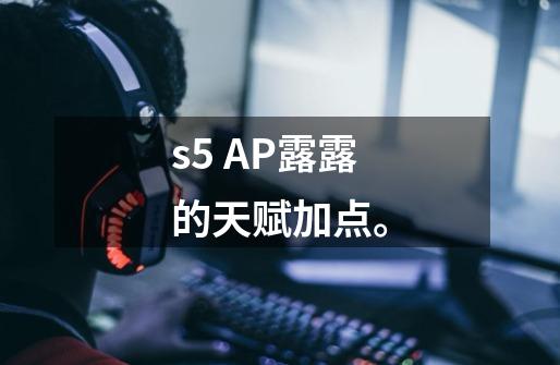 s5 AP露露的天赋加点。-第1张-游戏资讯-龙启科技