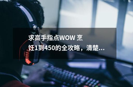 求高手指点WOW 烹饪1到450的全攻略，清楚详细点，小弟在此谢了-第1张-游戏资讯-龙启科技