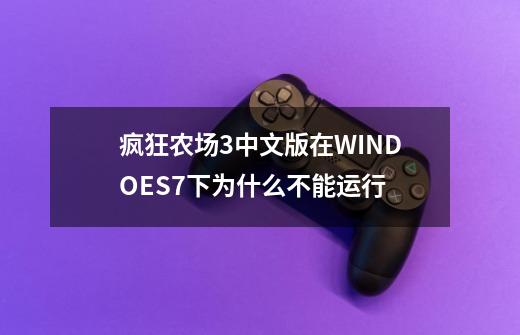 疯狂农场3中文版在WINDOES7下为什么不能运行-第1张-游戏资讯-龙启科技