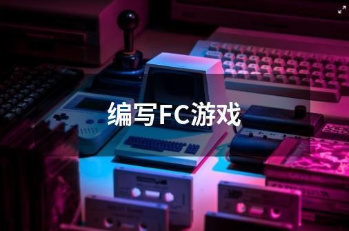 编写FC游戏-第1张-游戏资讯-龙启科技