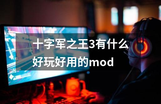 十字军之王3有什么好玩好用的mod-第1张-游戏资讯-龙启科技