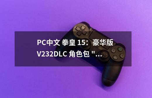 PC中文 拳皇 15：豪华版 V2.32+DLC 角色包 