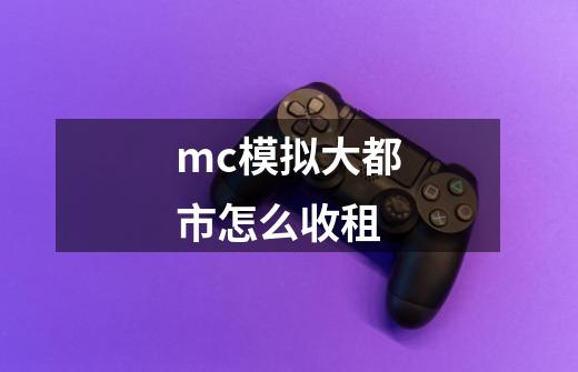 mc模拟大都市怎么收租-第1张-游戏资讯-龙启科技