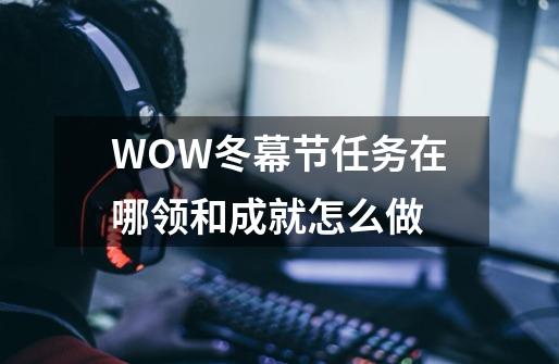 WOW冬幕节任务在哪领和成就怎么做-第1张-游戏资讯-龙启科技