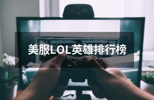 美服LOL英雄排行榜-第1张-游戏资讯-龙启科技