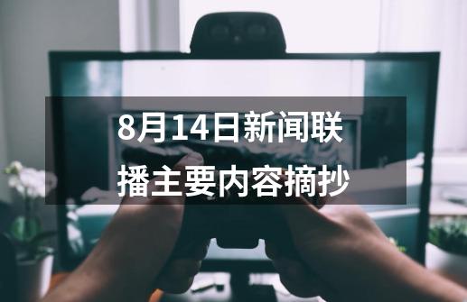 8月14日新闻联播主要内容摘抄-第1张-游戏资讯-龙启科技