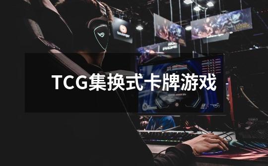 TCG集换式卡牌游戏-第1张-游戏资讯-龙启科技