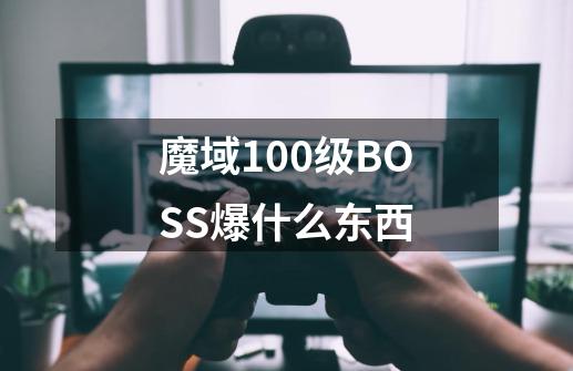 魔域100级BOSS爆什么东西-第1张-游戏资讯-龙启科技