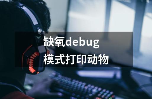 缺氧debug模式打印动物-第1张-游戏资讯-龙启科技